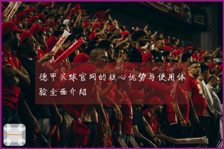 德甲买球官网的核心优势与使用体验全面介绍