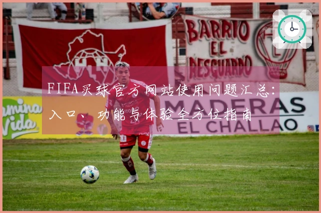 FIFA买球官方网站使用问题汇总：入口、功能与体验全方位指南